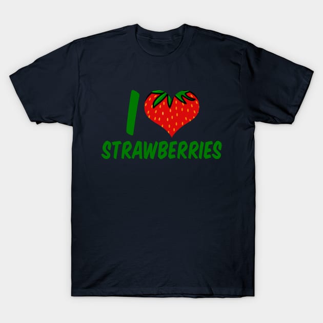 I Love Strawberries T-Shirt by epiclovedesigns